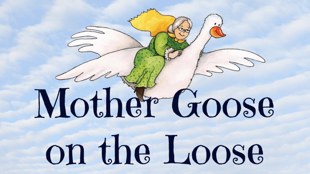 Drawing of older woman in a green dress and yellow cape riding a white goose flying through the sky with the words Mother Goose on the Loose below