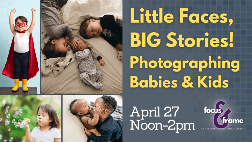 Little faces, big stories! Photographing babies and kids April 27 noon to 2pm