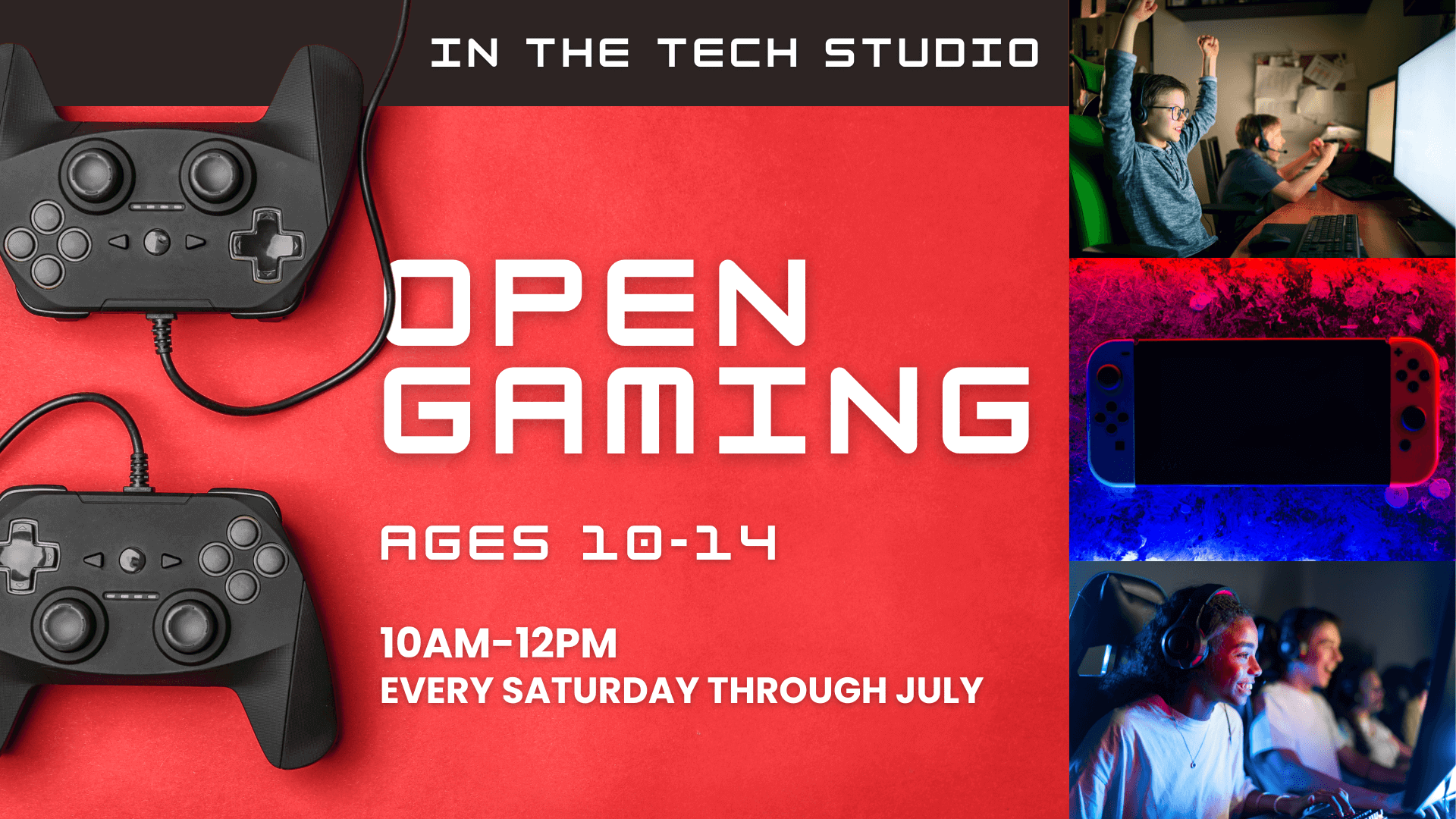 Advertisement for 'Open Gaming' in the Tech Studio for ages 10-14, featuring two black game controllers on a red background, scheduled for every Saturday through July from 10 AM to 12 PM. The right side of the image has three smaller pictures: one of two boys gaming on PCs, one of a Nintendo Switch console, and one of a group of children gaming together with headsets.