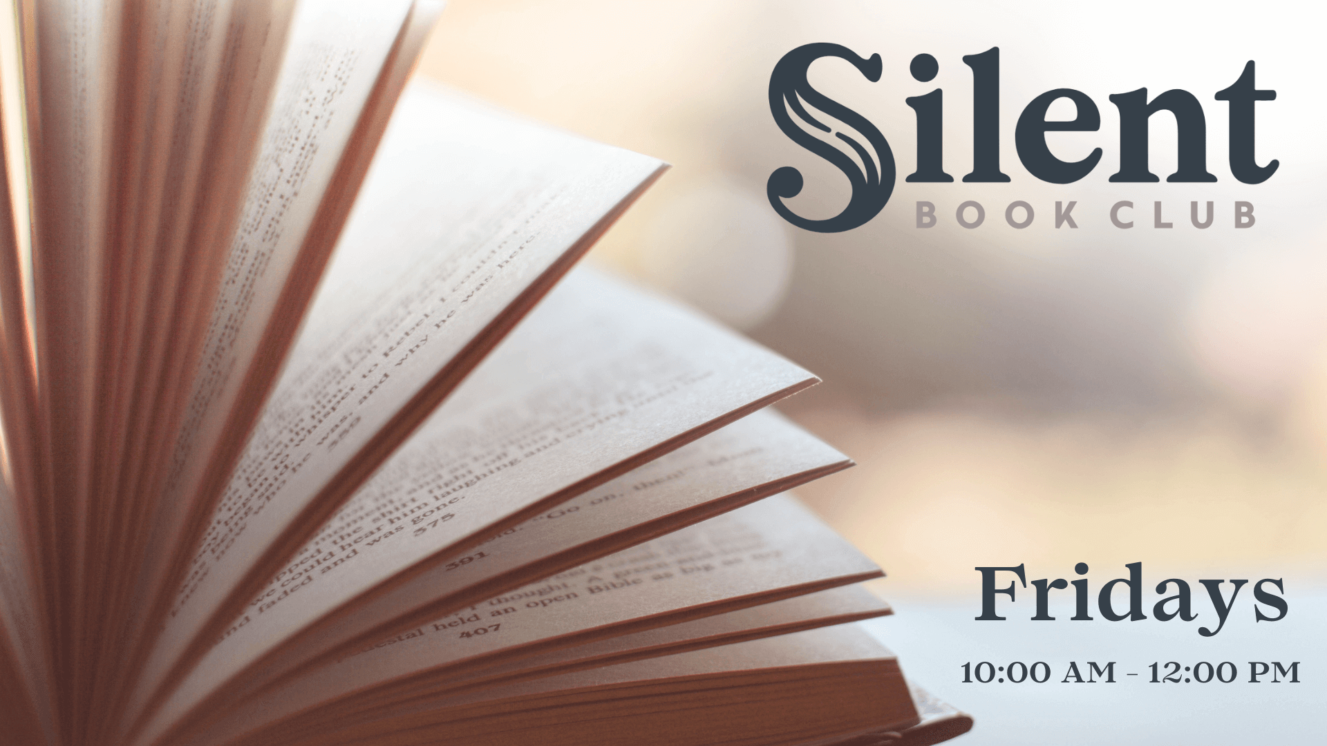 Advertisement for the 'Silent Book Club' event. The text reads 'Silent Book Club' and 'Fridays 10:00 AM – 12:00 PM.' The background features an open book with pages fanned out and a soft, blurred gradient. The design is calm and inviting, emphasizing a quiet, reflective atmosphere for the book club.