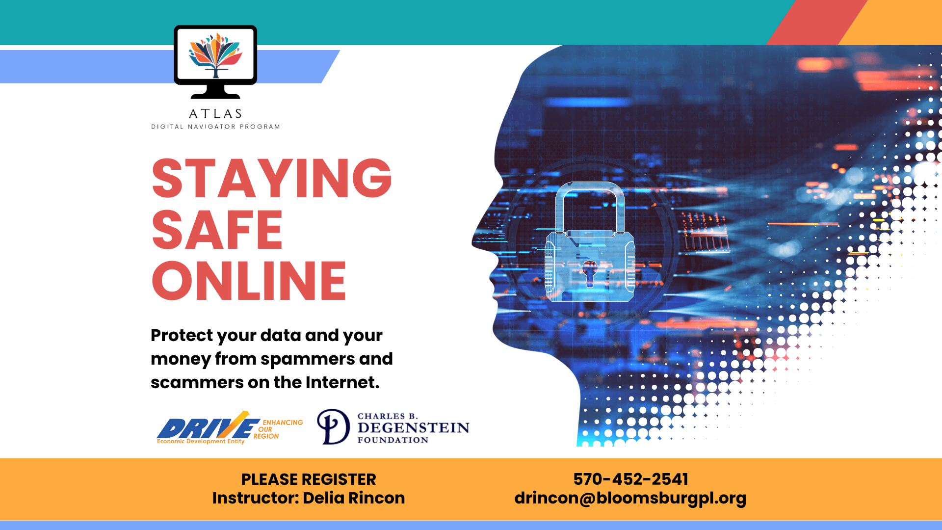 A digital flyer for the "Staying Safe Online" event by ATLAS Digital Navigator Program. The left side features bold red text stating "STAYING SAFE ONLINE," with a subtitle below: "Protect your data and your money from spammers and scammers on the Internet." The right side shows a silhouette of a human head with a digital padlock symbol inside, representing online security. The bottom section includes logos for DRIVE Economic Development Entity and Charles B. Degenstein Foundation, along with contact details for registration: Instructor Delia Rincon, phone number 570-452-2541, and email drincon@bloomsburgpl.org.