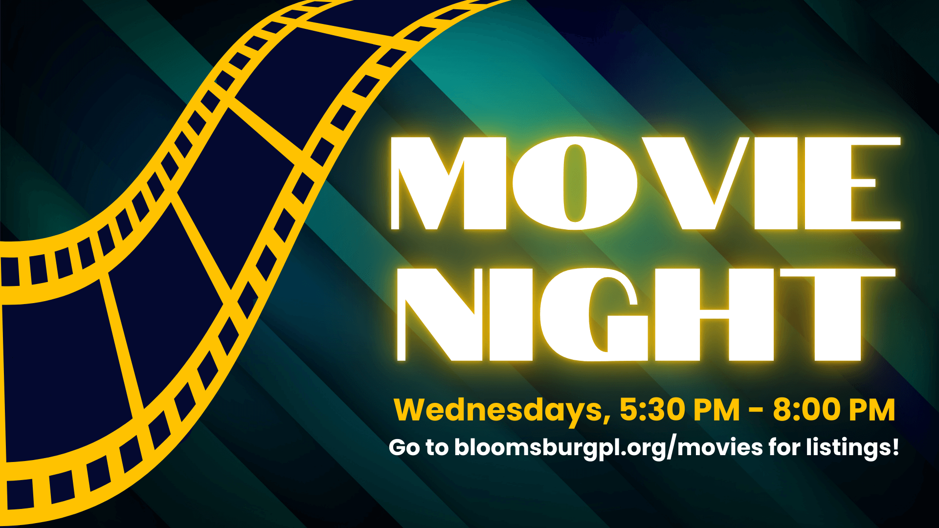 A promotional graphic for 'Movie Night' featuring a large yellow and black film strip on the left and bold, glowing white text reading 'MOVIE NIGHT' on the right. Below the title, it states 'Wednesdays, 5:30 PM – 8:00 PM' in bright yellow text. At the bottom, there is a smaller white text directing viewers to 'Go to bloomsburgpl.org/movies for listings!' The background has a gradient of dark green and teal tones, giving a cinematic feel