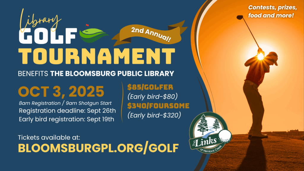 Library Golf Tournament Flyer – A promotional flyer for the 2nd Annual Library Golf Tournament benefiting Bloomsburg Public Library on Oct 3, 2025, at The Links at Hemlock Creek. Registration opens at 8 AM, with a 9 AM shotgun start. Fees: $85 per golfer ($80 early bird), $340 per foursome ($320 early bird). Registration deadlines: Sept 19th (early bird), Sept 26th (final). Features contests, prizes, food, and more! A golfer is mid-swing on a sunny golf course. Tickets: BLOOMSBURGPL.ORG/GOLF.