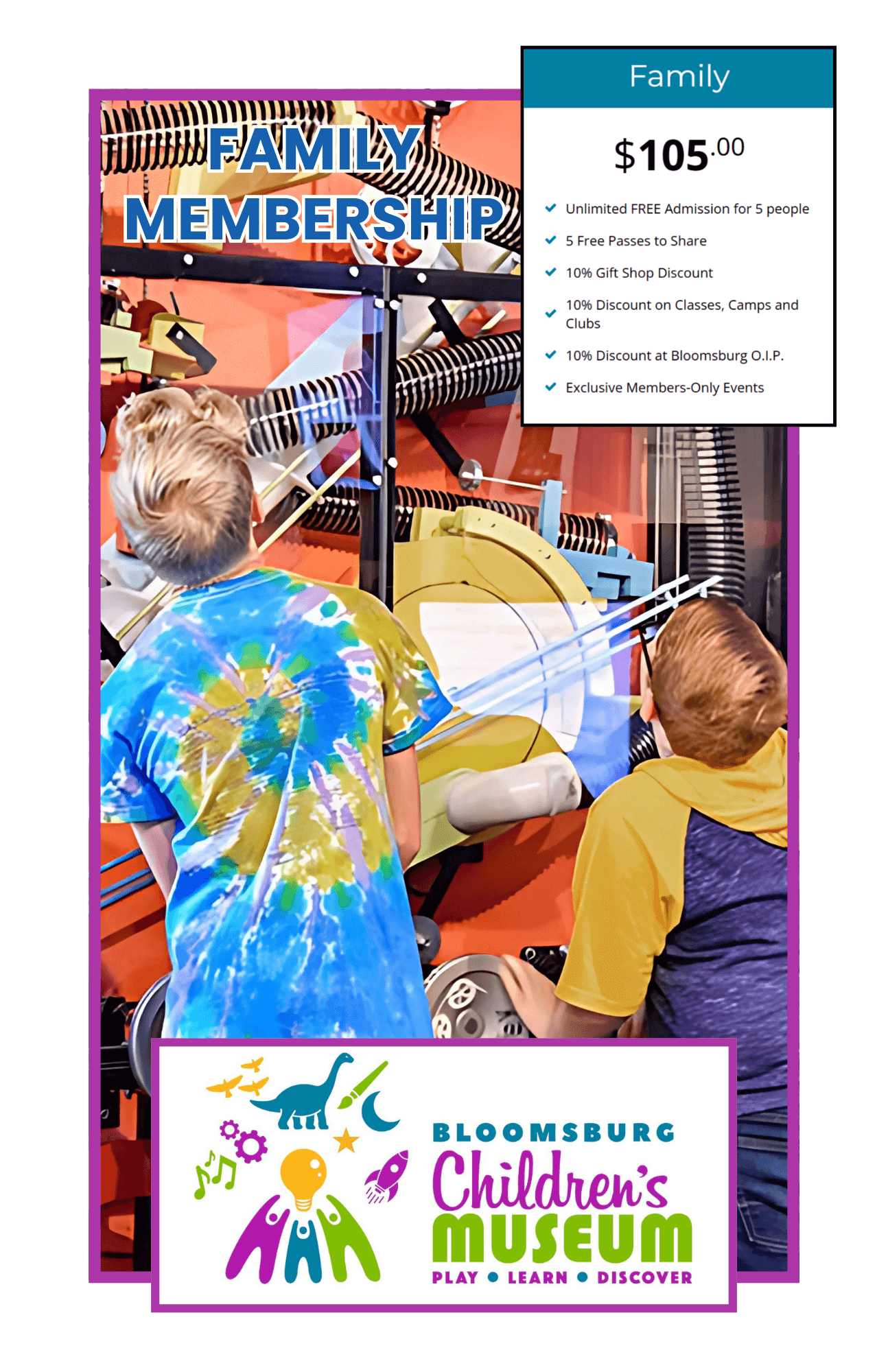 A vertical image advertising a "Bloomsburg Children's Museum Family MEMBERSHIP" for "$105.00". The center of the image shows two children looking at a large, kinetic Rube Goldberg-style exhibit. The top right lists the membership benefits in blue text. The bottom of the image features the colorful Bloomsburg Children's Museum logo with a stylized figure and various icons, along with the motto "PLAY • LEARN • DISCOVER".
