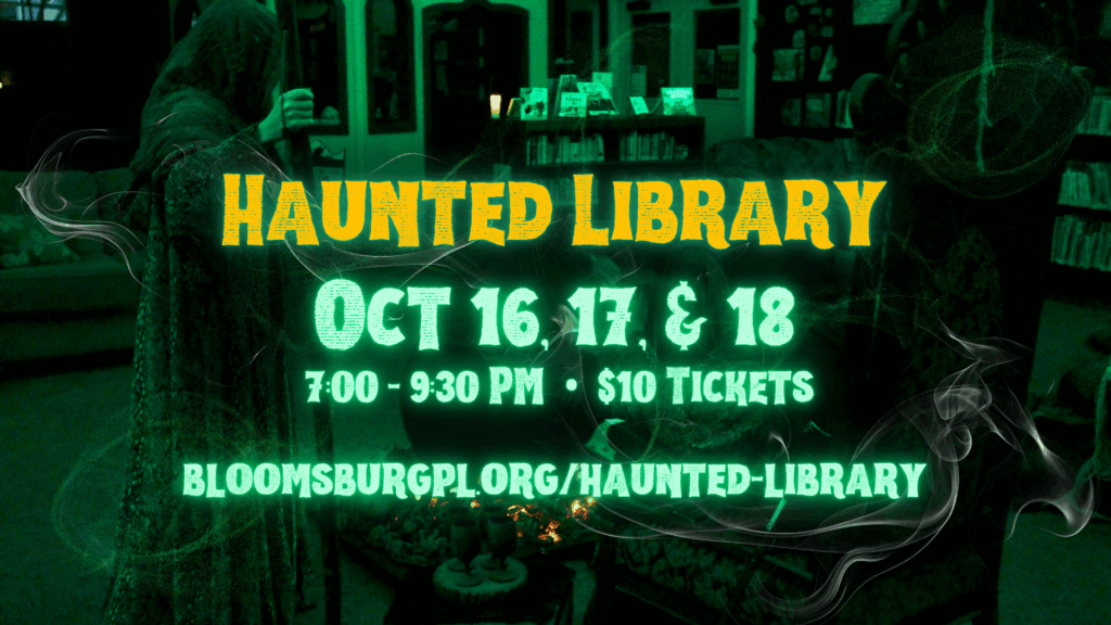 Graphic for the Haunted Library - Oct. 16, 17, 18 from 7-9:30pm. $10 tickets. bloomsburgpl.org/haunted-library