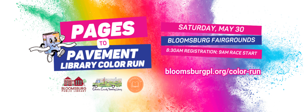Promotional graphic for the 2026 'Pavement to Pages' Library Color Run at Bloomsburg Fairgrounds, featuring vibrant explosions of multi-colored powder, a cartoon book character running, and event details for Saturday, May 30th.