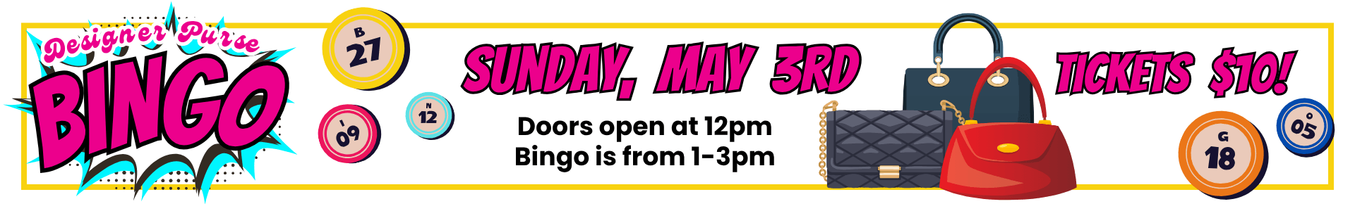 Colorful banner image for the Designer Purse Bingo on Sunday, May 3rd. Tickets are $10. Doors open at 12pm and the Bingo is from 1-3pm.